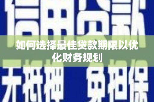 花莲如何选择最佳贷款期限以优化财务规划