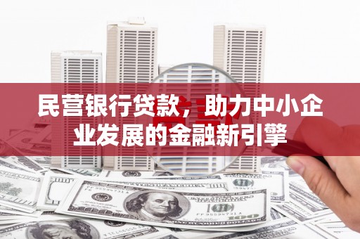 花莲民营银行贷款，助力中小企业发展的金融新引擎