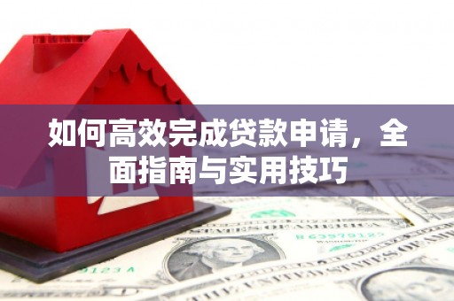 花莲如何高效完成贷款申请，全面指南与实用技巧