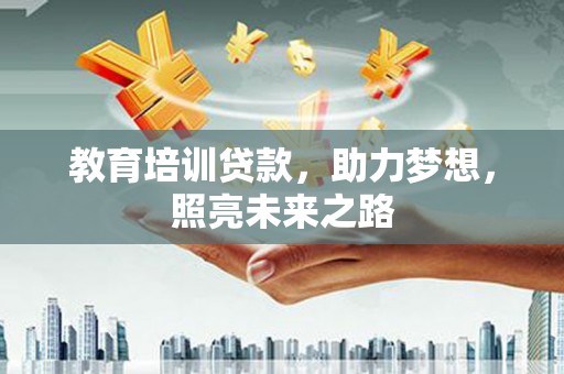 花莲教育培训贷款，助力梦想，照亮未来之路
