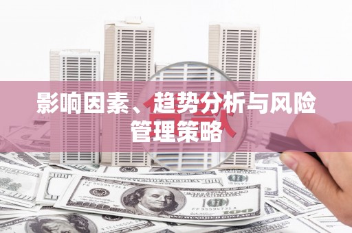 花莲影响因素、趋势分析与风险管理策略