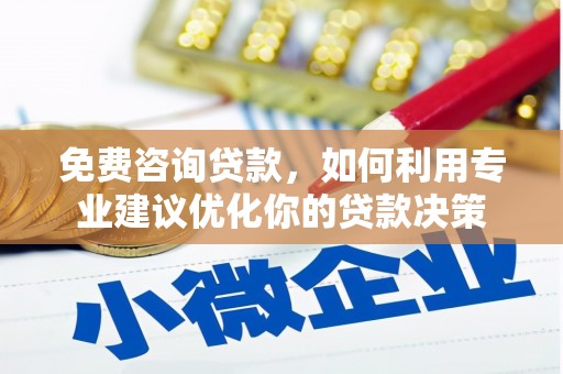 花莲免费咨询贷款，如何利用专业建议优化你的贷款决策