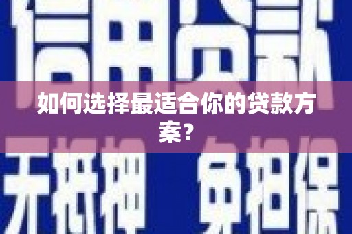 花莲如何选择最适合你的贷款方案？