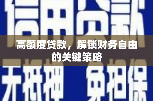 花莲高额度贷款，解锁财务自由的关键策略